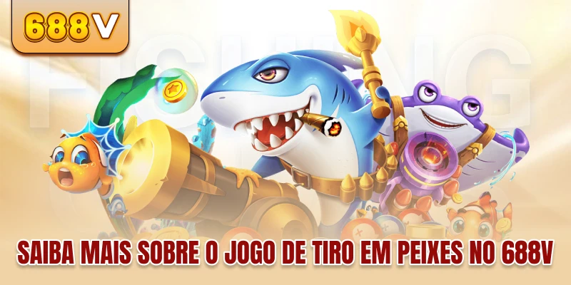 Saiba mais sobre o jogo de tiro em peixes no 688V